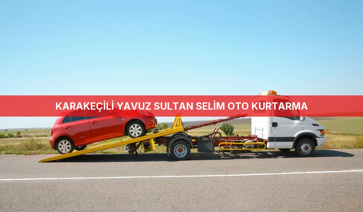 Karakeçili Yavuz Sultan Selim Oto Kurtarma