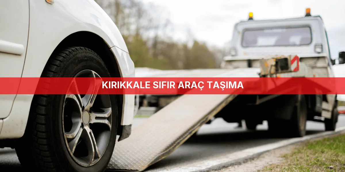 Kırıkkale Sıfır Araç Taşıma